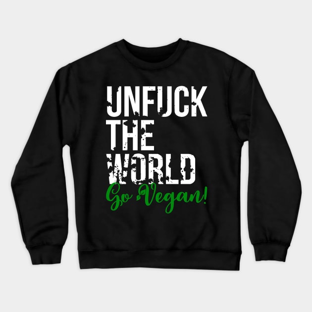 Unfuck the world, go Vegan! - Animal Rights - Plant based diet - save the earth Crewneck Sweatshirt by CheesyB